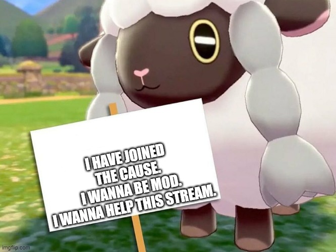 Plz | I HAVE JOINED THE CAUSE.
I WANNA BE MOD.
I WANNA HELP THIS STREAM. | image tagged in wooloo blank sign | made w/ Imgflip meme maker