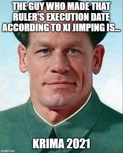 John Xina | THE GUY WHO MADE THAT RULER'S EXECUTION DATE ACCORDING TO XI JIMPING IS... KRIMA 2021 | image tagged in john xina | made w/ Imgflip meme maker