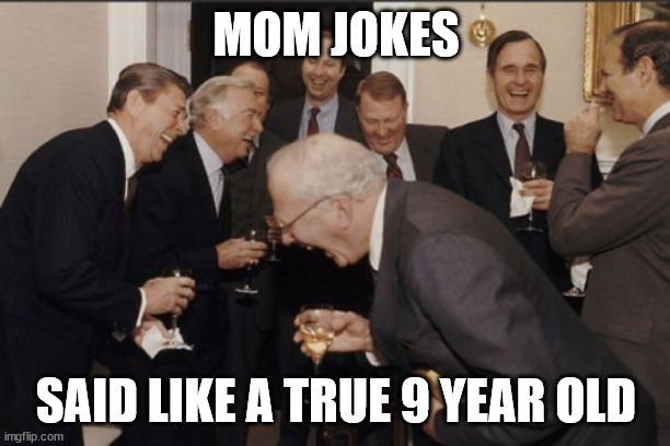 Laughing Men In Suits Meme | MOM JOKES SAID LIKE A TRUE 9 YEAR OLD | image tagged in memes,laughing men in suits | made w/ Imgflip meme maker