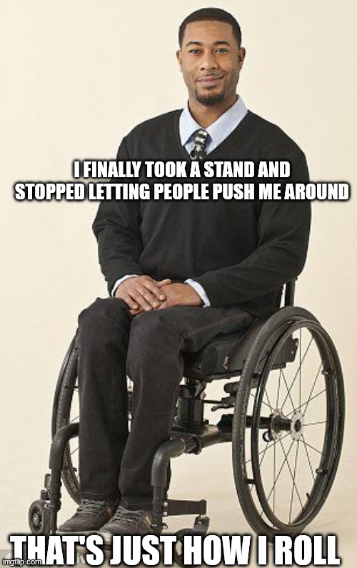 The Trials and Tribulations of Jacob Blake. | I FINALLY TOOK A STAND AND STOPPED LETTING PEOPLE PUSH ME AROUND; THAT'S JUST HOW I ROLL | image tagged in jacob blake,kyle rittenhouse,kenosha,blm,lets go brandon | made w/ Imgflip meme maker