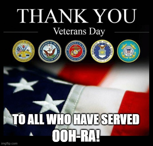 Remember to thank a vet. Always! |  OOH-RA! TO ALL WHO HAVE SERVED | image tagged in veterans day,veterans,american heros,thank a vet | made w/ Imgflip meme maker