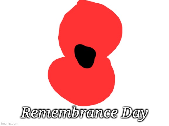 It's remembrance Day today | Remembrance Day | image tagged in blank white template | made w/ Imgflip meme maker