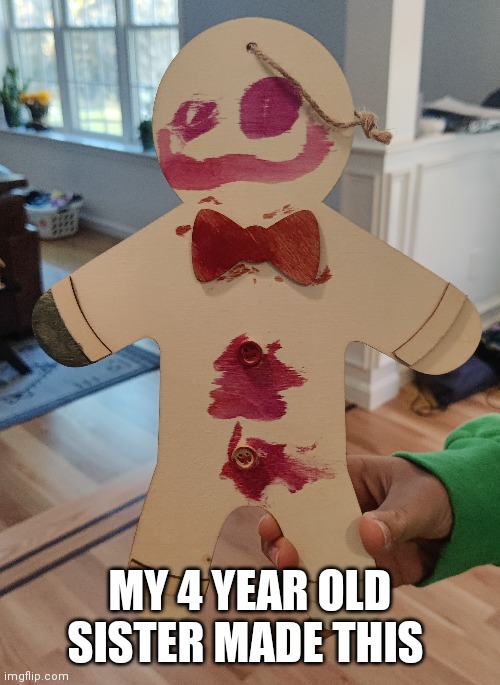 MY 4 YEAR OLD SISTER MADE THIS | made w/ Imgflip meme maker