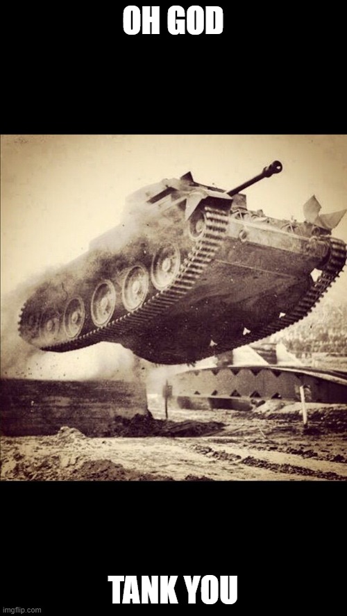 Tanks away | OH GOD TANK YOU | image tagged in tanks away | made w/ Imgflip meme maker