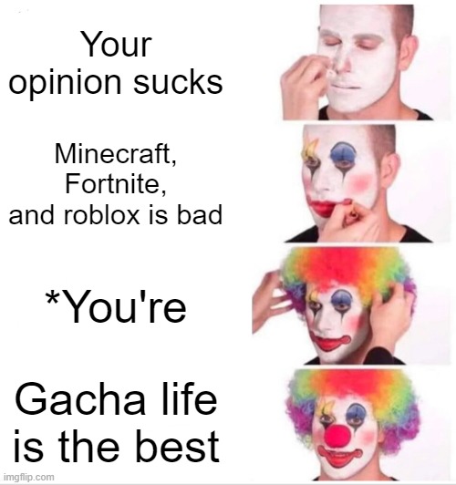 Twitter | Your opinion sucks; Minecraft, Fortnite, and roblox is bad; *You're; Gacha life is the best | image tagged in memes,clown applying makeup,certified bruh moment,gacha sucks | made w/ Imgflip meme maker