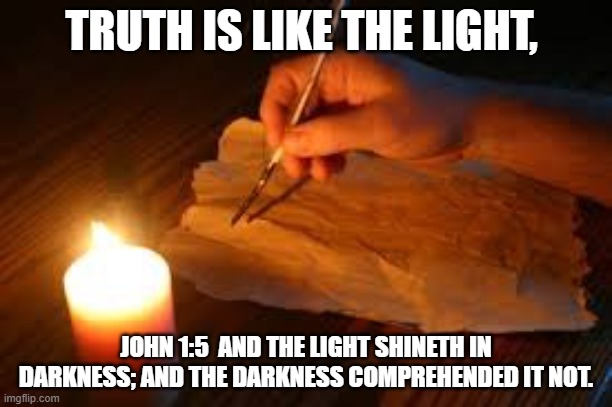 Candle light | TRUTH IS LIKE THE LIGHT, JOHN 1:5  AND THE LIGHT SHINETH IN DARKNESS; AND THE DARKNESS COMPREHENDED IT NOT. | image tagged in candle light | made w/ Imgflip meme maker