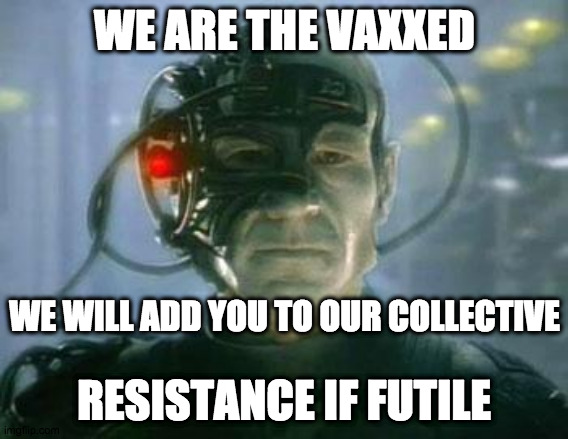 Join us | WE ARE THE VAXXED; WE WILL ADD YOU TO OUR COLLECTIVE; RESISTANCE IF FUTILE | image tagged in fun | made w/ Imgflip meme maker