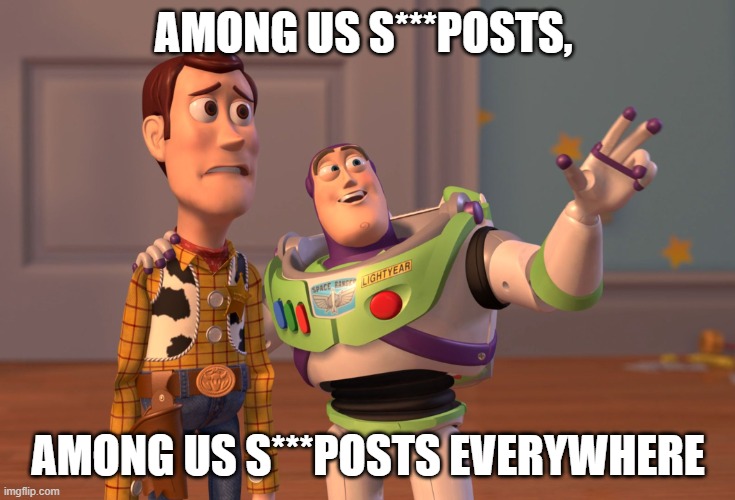 X, X Everywhere Meme | AMONG US S***POSTS, AMONG US S***POSTS EVERYWHERE | image tagged in memes,x x everywhere | made w/ Imgflip meme maker