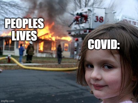 Disaster Girl | PEOPLES LIVES; COVID: | image tagged in memes,disaster girl | made w/ Imgflip meme maker