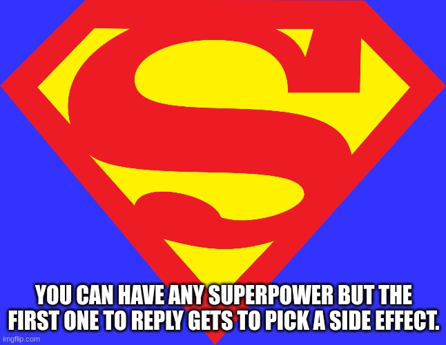 No limits except only 1 power. | YOU CAN HAVE ANY SUPERPOWER BUT THE FIRST ONE TO REPLY GETS TO PICK A SIDE EFFECT. | image tagged in superman | made w/ Imgflip meme maker