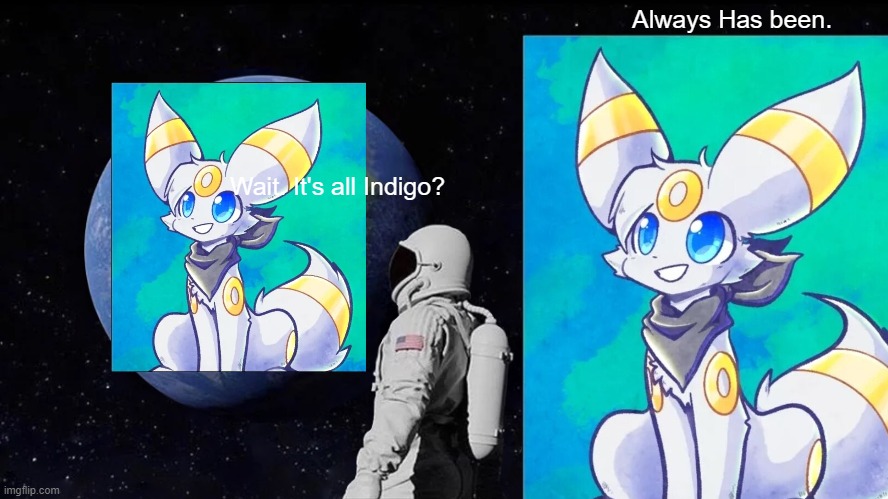 Always has been Indigo | Always Has been. Wait. It's all Indigo? | image tagged in memes,always has been,umbreon | made w/ Imgflip meme maker