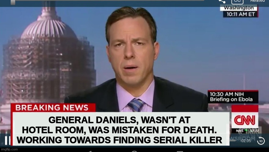 he who controls the news controls the serial killer | GENERAL DANIELS, WASN'T AT HOTEL ROOM, WAS MISTAKEN FOR DEATH. WORKING TOWARDS FINDING SERIAL KILLER | image tagged in cnn breaking news template | made w/ Imgflip meme maker