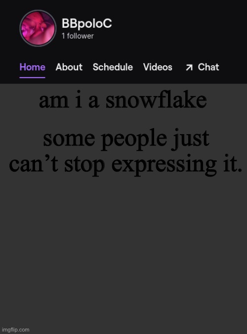 .-. | am i a snowflake; some people just can’t stop expressing it. | image tagged in twitch template | made w/ Imgflip meme maker
