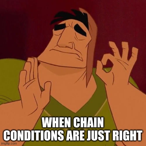 When X just right | WHEN CHAIN CONDITIONS ARE JUST RIGHT | image tagged in when x just right | made w/ Imgflip meme maker