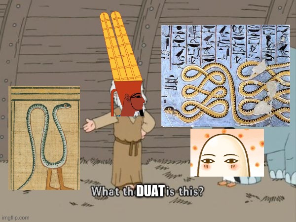 egpt meme | DUAT | image tagged in what the hell is this | made w/ Imgflip meme maker