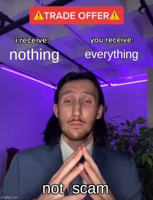 not a scam | nothing; everything; not  scam | image tagged in trade offer | made w/ Imgflip meme maker