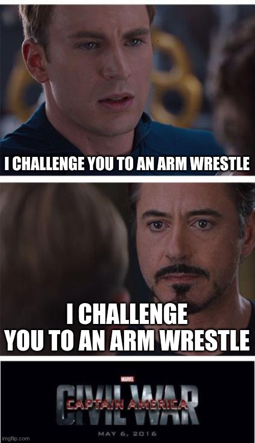 arm wrestle | I CHALLENGE YOU TO AN ARM WRESTLE; I CHALLENGE YOU TO AN ARM WRESTLE | image tagged in memes,marvel civil war 1 | made w/ Imgflip meme maker