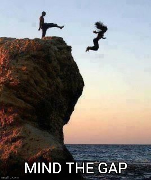 Kicking off Cliff | MIND THE GAP | image tagged in kicking off cliff | made w/ Imgflip meme maker