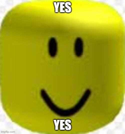 YES | YES; YES | image tagged in roblox noob,yes | made w/ Imgflip meme maker