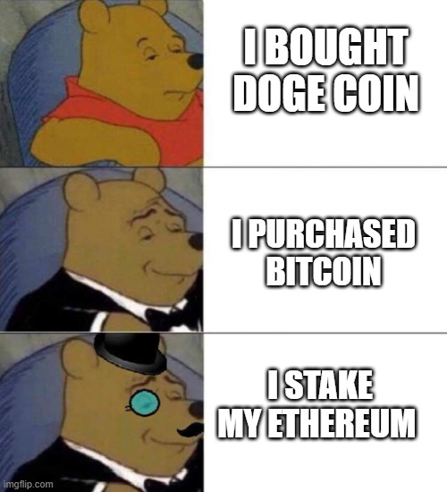 pooh tuxedo 3 panel | I BOUGHT DOGE COIN; I PURCHASED BITCOIN; I STAKE MY ETHEREUM | image tagged in pooh tuxedo 3 panel | made w/ Imgflip meme maker