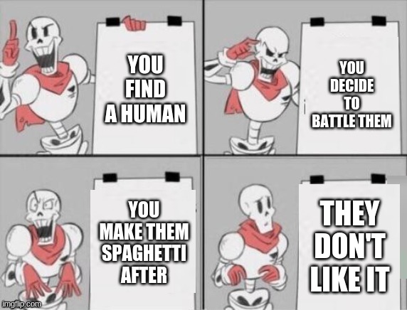 Pacifist version | YOU DECIDE TO BATTLE THEM; YOU FIND A HUMAN; YOU MAKE THEM SPAGHETTI AFTER; THEY DON'T LIKE IT | image tagged in papyrus plan | made w/ Imgflip meme maker