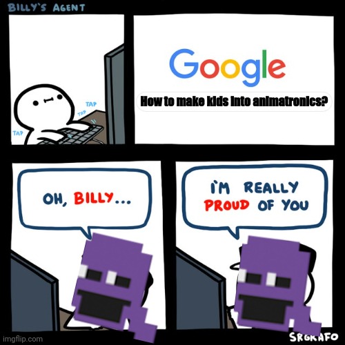Purple guy is proud billy | How to make kids into animatronics? | image tagged in billy's fbi agent,the man behind the slaughter,fnaf,purple guy | made w/ Imgflip meme maker