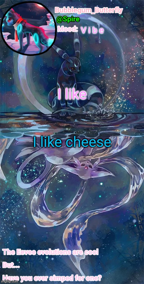 Umbreon and Espeon temp | V i b e; I like; I like cheese | image tagged in umbreon and espeon temp | made w/ Imgflip meme maker