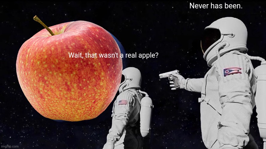 Wait, that wasn't a real apple? Never has been. | made w/ Imgflip meme maker