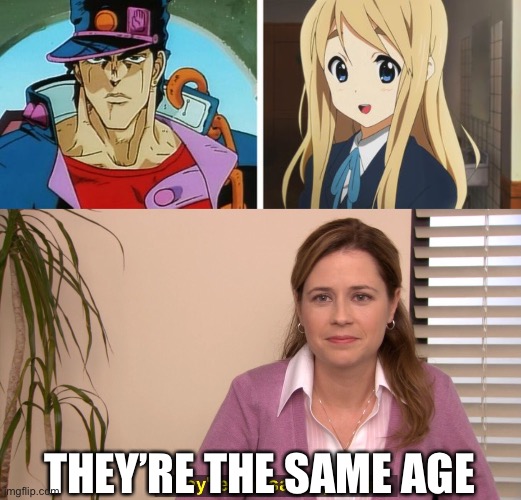  THEY’RE THE SAME AGE | image tagged in memes,they're the same picture,anime,animation fails,funny,animeme | made w/ Imgflip meme maker