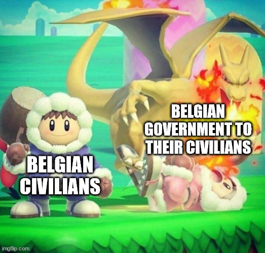 Ignorance during danger | BELGIAN GOVERNMENT TO THEIR CIVILIANS; BELGIAN CIVILIANS | image tagged in ignorance during danger | made w/ Imgflip meme maker