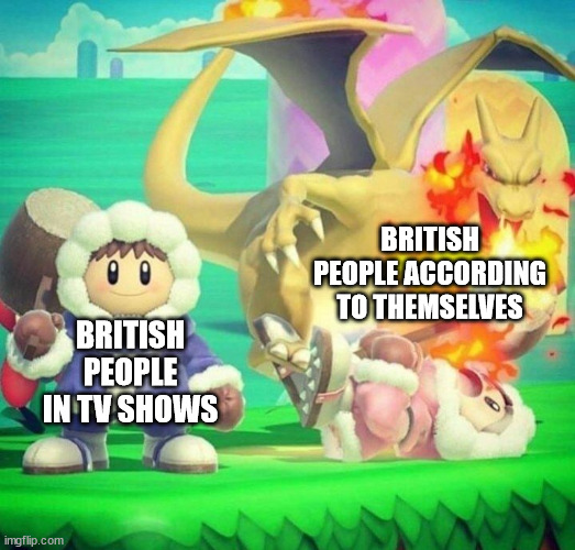 Ignorance during danger | BRITISH PEOPLE ACCORDING TO THEMSELVES; BRITISH PEOPLE IN TV SHOWS | image tagged in ignorance during danger | made w/ Imgflip meme maker
