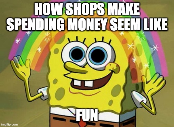 Black Friday got spongebob thinking | HOW SHOPS MAKE
SPENDING MONEY SEEM LIKE; FUN | image tagged in memes,imagination spongebob | made w/ Imgflip meme maker