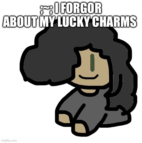 there on side of me | ;~; I FORGOR ABOUT MY LUCKY CHARMS | image tagged in shoulder cinny | made w/ Imgflip meme maker