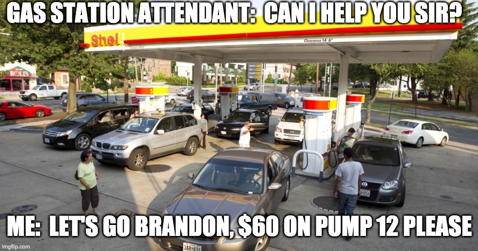 Pump 12 - rohb/rupe | GAS STATION ATTENDANT:  CAN I HELP YOU SIR? ME:  LET'S GO BRANDON, $60 ON PUMP 12 PLEASE | made w/ Imgflip meme maker