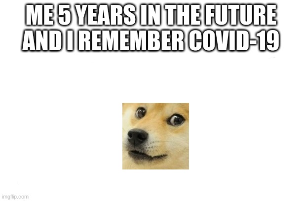 Success Kid Original | ME 5 YEARS IN THE FUTURE AND I REMEMBER COVID-19 | image tagged in memes,success kid original | made w/ Imgflip meme maker