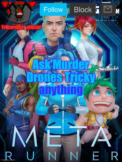 Tricky's Meta Runner template (Thanks Auditor!) | Ask Murder Drones Tricky; anything | image tagged in trikurrdurr_official's meta runner template thanks auditor | made w/ Imgflip meme maker
