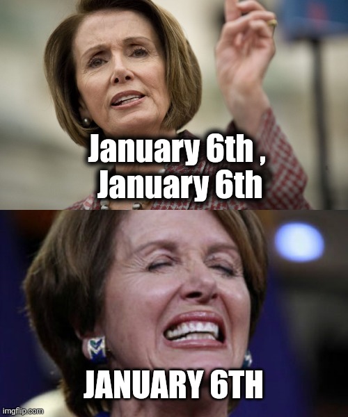 Nancy Pelosi Angry | January 6th , 
January 6th JANUARY 6TH | image tagged in nancy pelosi angry | made w/ Imgflip meme maker