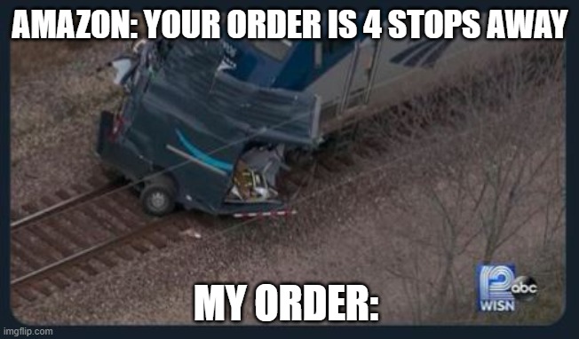 Amazon Delivery Fail | AMAZON: YOUR ORDER IS 4 STOPS AWAY; MY ORDER: | image tagged in amazon,having a bad day,bad day at work | made w/ Imgflip meme maker
