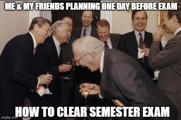 sem fun | ME & MY FRIENDS PLANNING ONE DAY BEFORE EXAM; HOW TO CLEAR SEMESTER EXAM | image tagged in memes,laughing men in suits | made w/ Imgflip meme maker