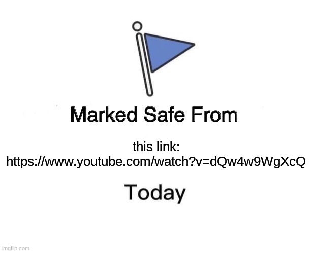 Marked Safe From | this link: https://www.youtube.com/watch?v=dQw4w9WgXcQ | image tagged in memes,marked safe from | made w/ Imgflip meme maker