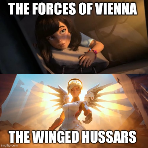 Then the winged hussars arrived! | THE FORCES OF VIENNA; THE WINGED HUSSARS | image tagged in overwatch mercy meme | made w/ Imgflip meme maker