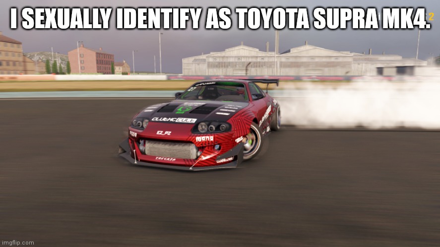 Toyota Supra MK4 | I SEXUALLY IDENTIFY AS TOYOTA SUPRA MK4. | image tagged in toyota supra mk4 | made w/ Imgflip meme maker