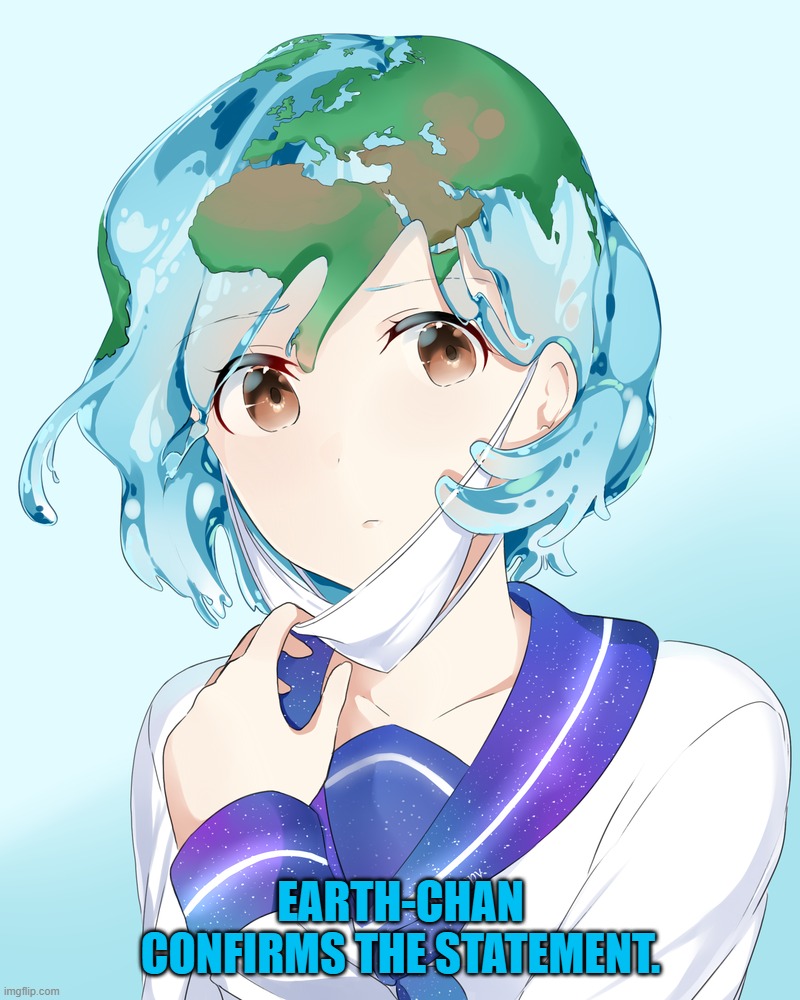 Earth-chan | EARTH-CHAN CONFIRMS THE STATEMENT. | image tagged in earth-chan | made w/ Imgflip meme maker