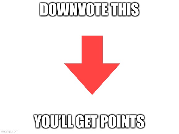 Go ahead I’ll wait | DOWNVOTE THIS; YOU’LL GET POINTS | image tagged in blank white template,memes | made w/ Imgflip meme maker