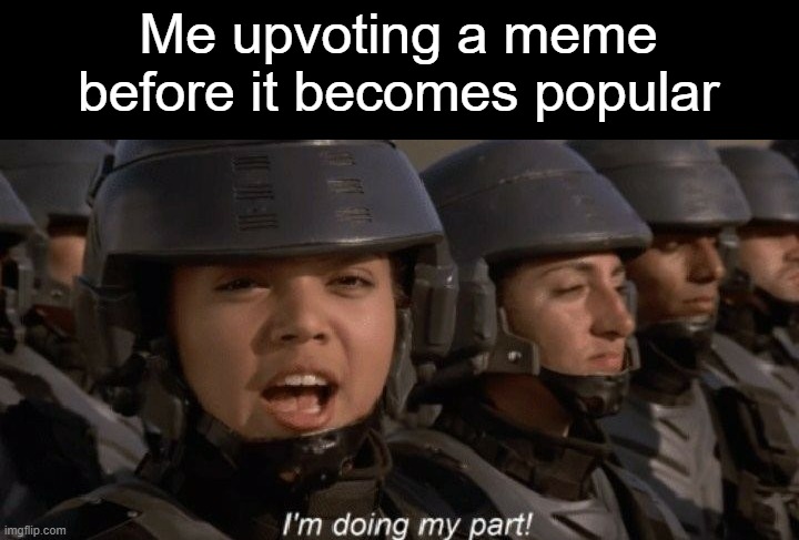 I'm doing my part | Me upvoting a meme before it becomes popular | image tagged in i'm doing my part,never gonna give you up,never gonna let you down,oh wow are you actually reading these tags | made w/ Imgflip meme maker