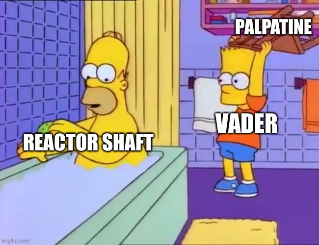 Bart hits Homer with chair | PALPATINE; VADER; REACTOR SHAFT | image tagged in bart hits homer with chair | made w/ Imgflip meme maker