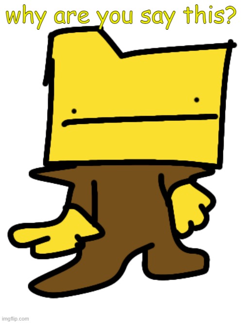 why are you say this? | made w/ Imgflip meme maker