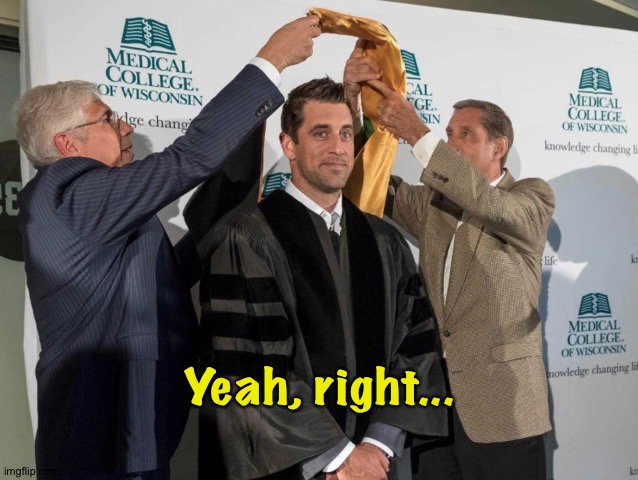 Dr Aaron Rodgers | Yeah, right... | image tagged in dr aaron rodgers | made w/ Imgflip meme maker