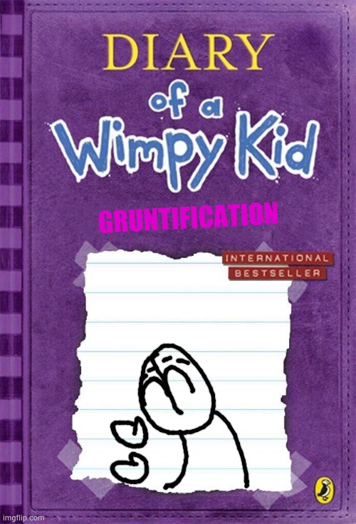 Diary of a Wimpy Kid Cover Template | GRUNTIFICATION | image tagged in diary of a wimpy kid cover template | made w/ Imgflip meme maker