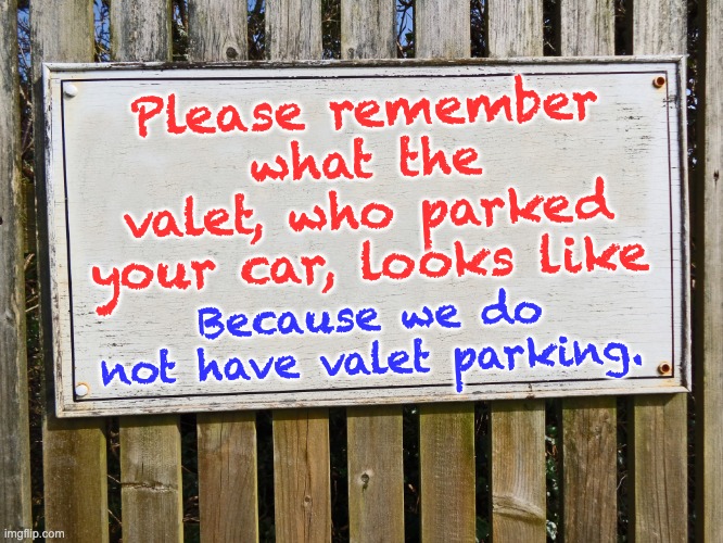 Parking | Please remember what the valet, who parked your car, looks like; Because we do not have valet parking. | image tagged in blank sign | made w/ Imgflip meme maker